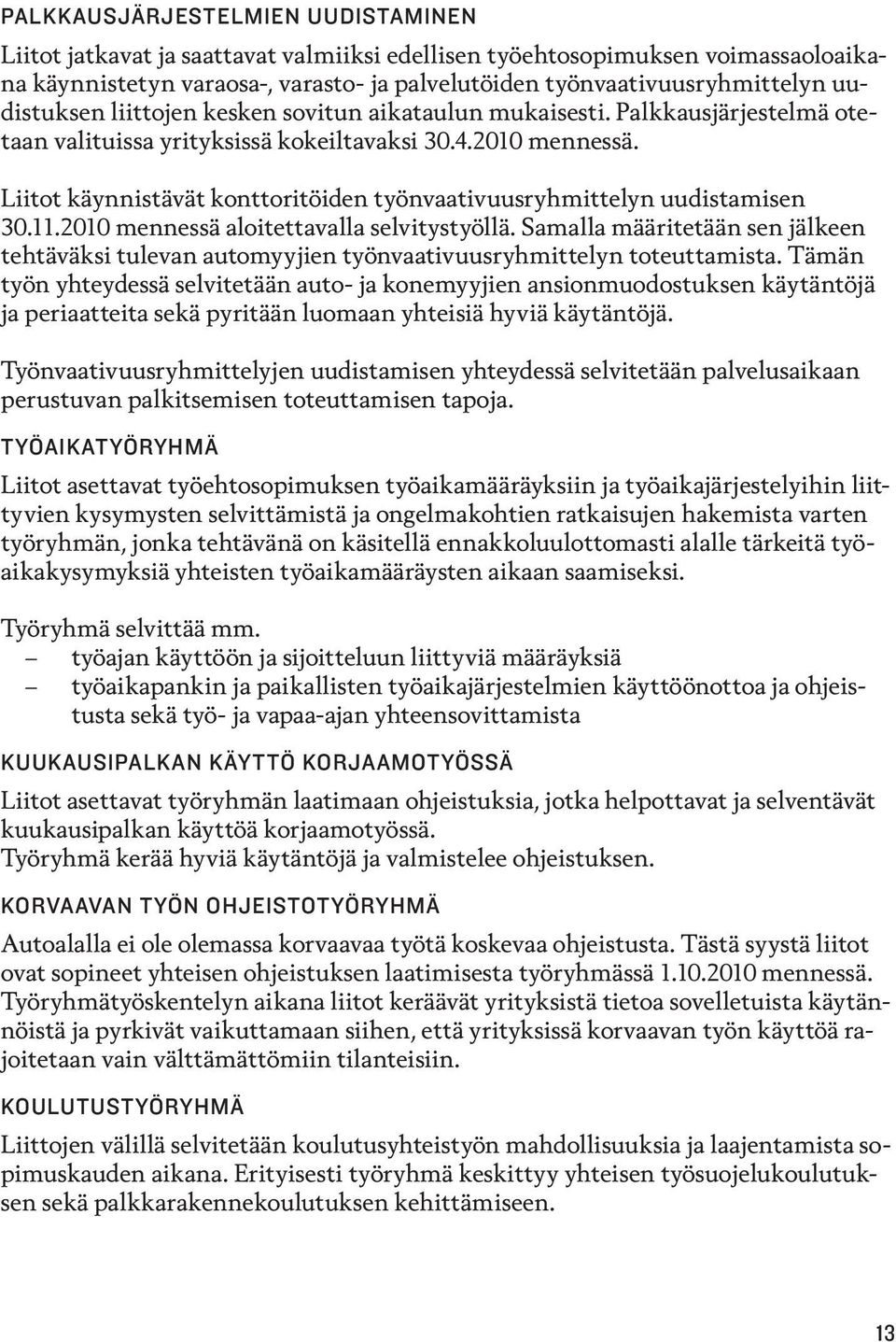 Liitot käynnistävät konttoritöiden työnvaativuusryhmittelyn uudistamisen 30.11.2010 mennessä aloitettavalla selvitystyöllä.