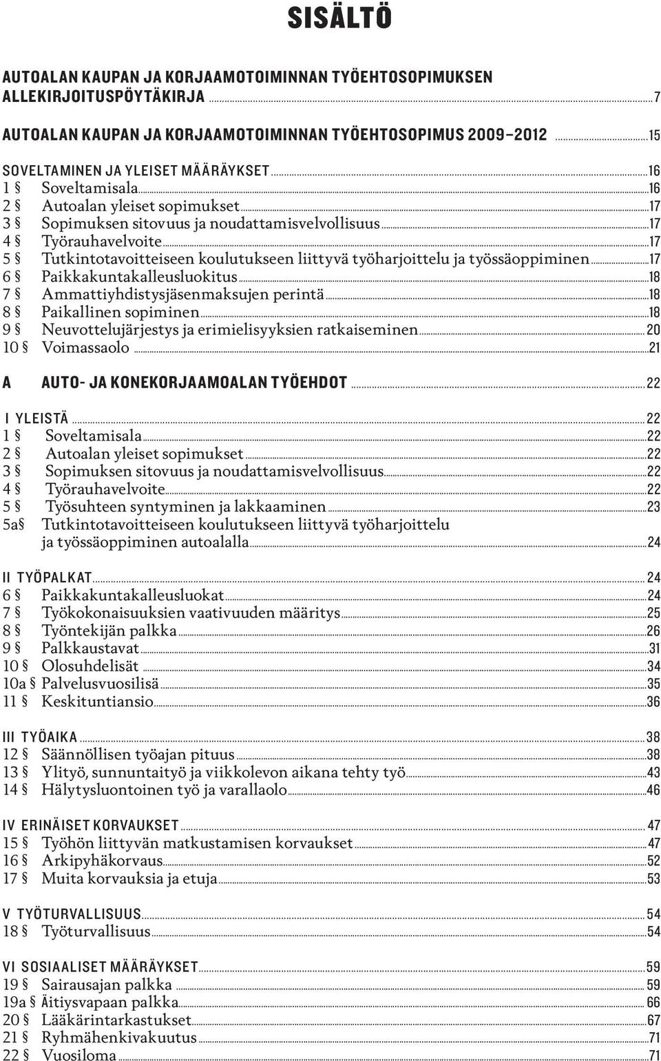 ..17 5 Tutkintotavoitteiseen koulutukseen liittyvä työharjoittelu ja työssä oppiminen...17 6 Paikkakuntakalleusluokitus...18 7 Ammattiyhdistysjäsenmaksujen perintä...18 8 Paikallinen sopiminen.