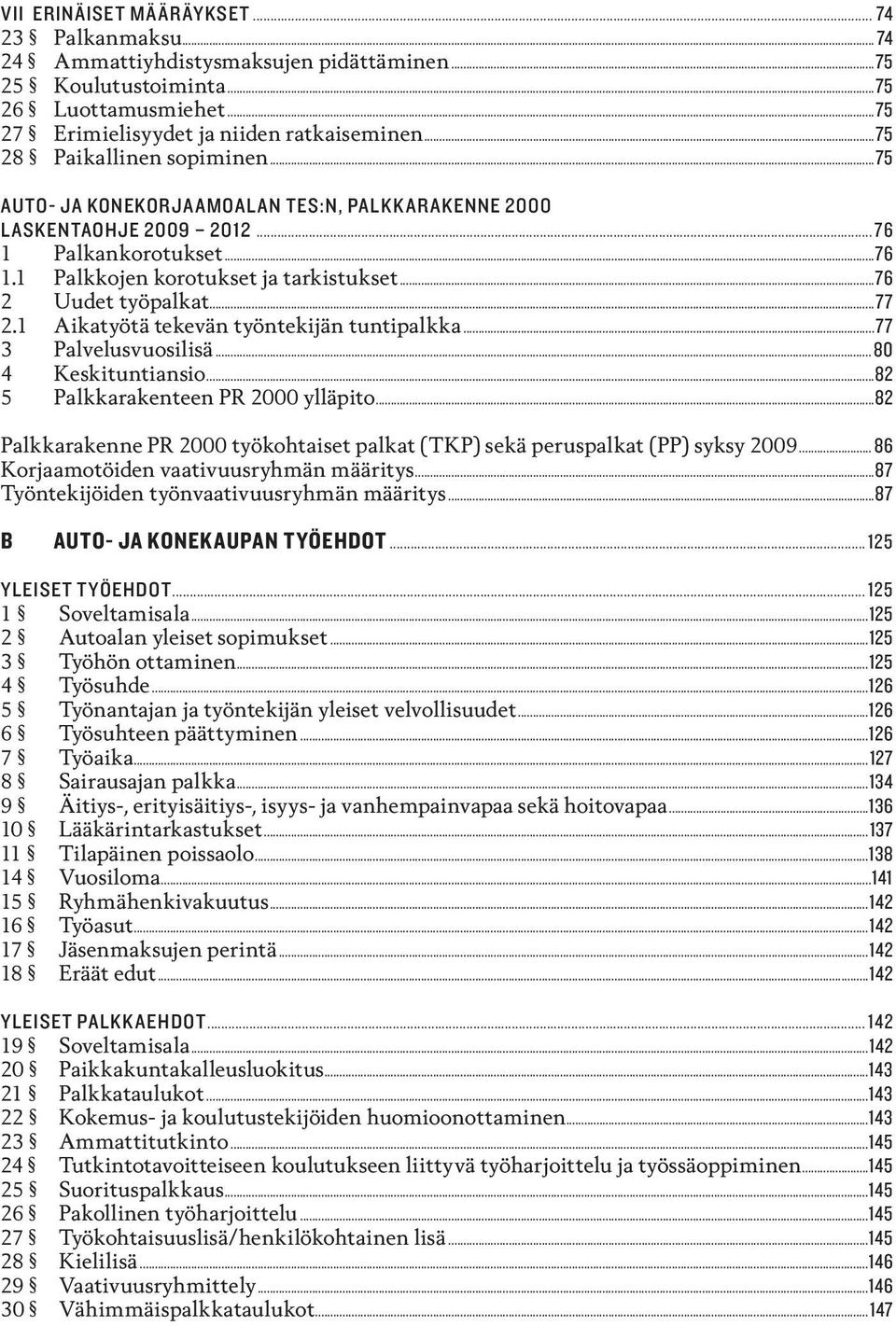 ..76 2 Uudet työpalkat...77 2.1 Aikatyötä tekevän työntekijän tuntipalkka...77 3 Palvelusvuosilisä... 80 4 Keskituntiansio...82 5 Palkkarakenteen pr 2000 ylläpito.