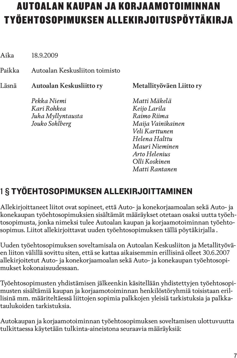 Vainikainen Veli Karttunen Helena Halttu Mauri Nieminen Arto Helenius Olli Koskinen Matti Rantanen 1 TYÖEHTOSOPIMUKSEN ALLEKIRJOITTAMINEN Allekirjoittaneet liitot ovat sopineet, että Auto- ja