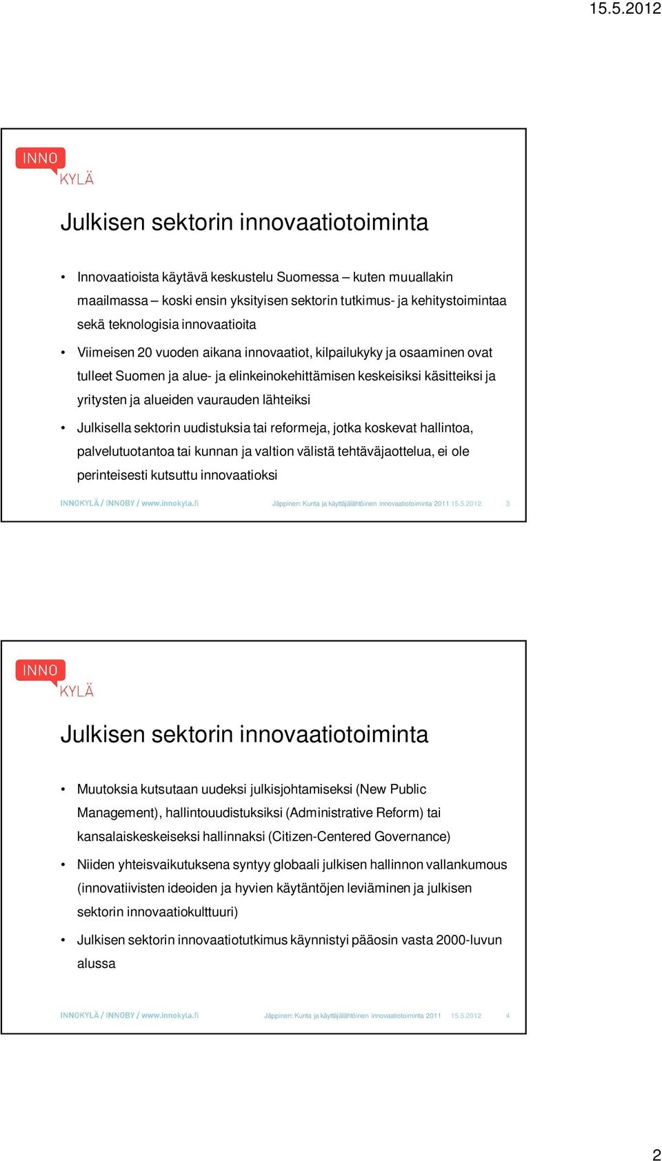 lähteiksi Julkisella sektorin uudistuksia tai reformeja, jotka koskevat hallintoa, palvelutuotantoa tai kunnan ja valtion välistä tehtäväjaottelua, ei ole perinteisesti kutsuttu innovaatioksi