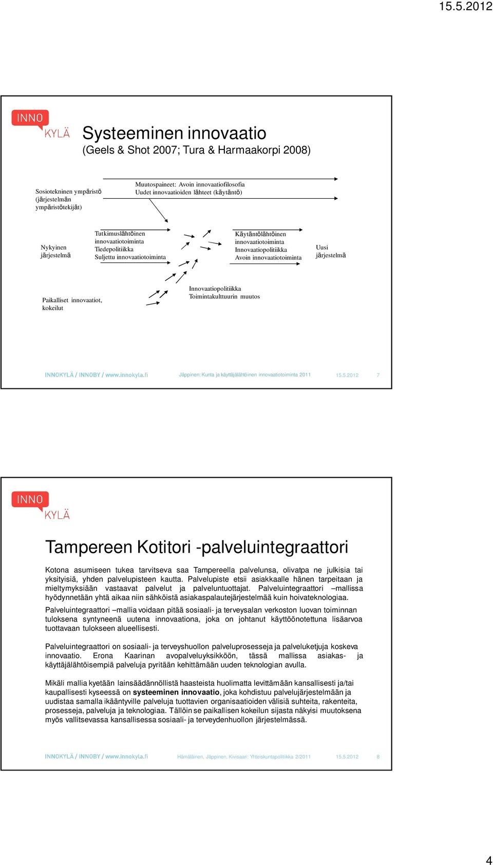 Uusi järjestelmä Paikalliset innovaatiot, kokeilut Innovaatiopolitiikka Toimintakulttuurin muutos Jäppinen: Kunta ja käyttäjälähtöinen innovaatiotoiminta 2011 15.