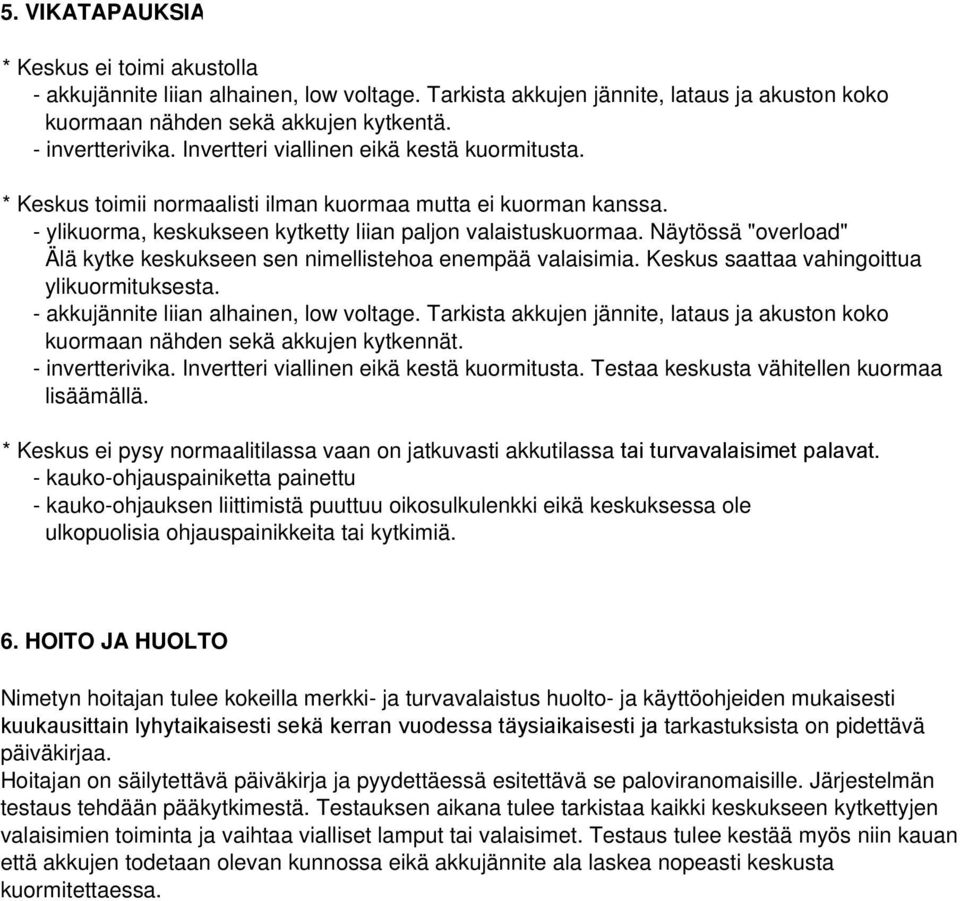 Näytössä "overload" Älä kytke keskukseen sen nimellistehoa enempää valaisimia. Keskus saattaa vahingoittua ylikuormituksesta. - akkujännite liian alhainen, low voltage.