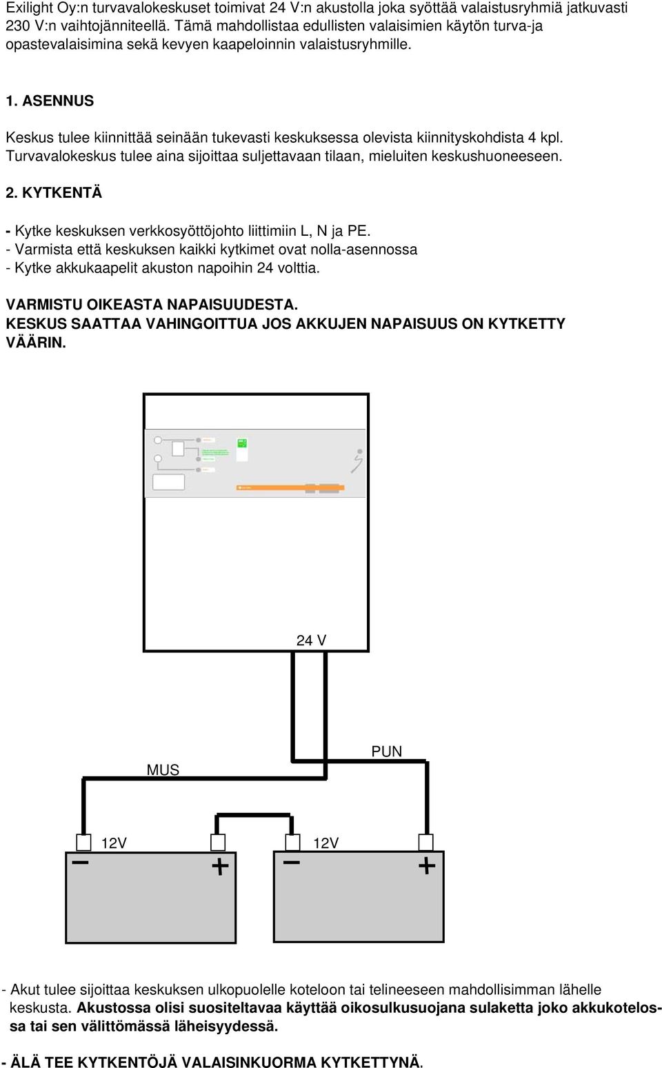 ASENNUS Keskus tulee kiinnittää seinään tukevasti keskuksessa olevista kiinnityskohdista 4 kpl. Turvavalokeskus tulee aina sijoittaa suljettavaan tilaan, mieluiten keskushuoneeseen. 2.
