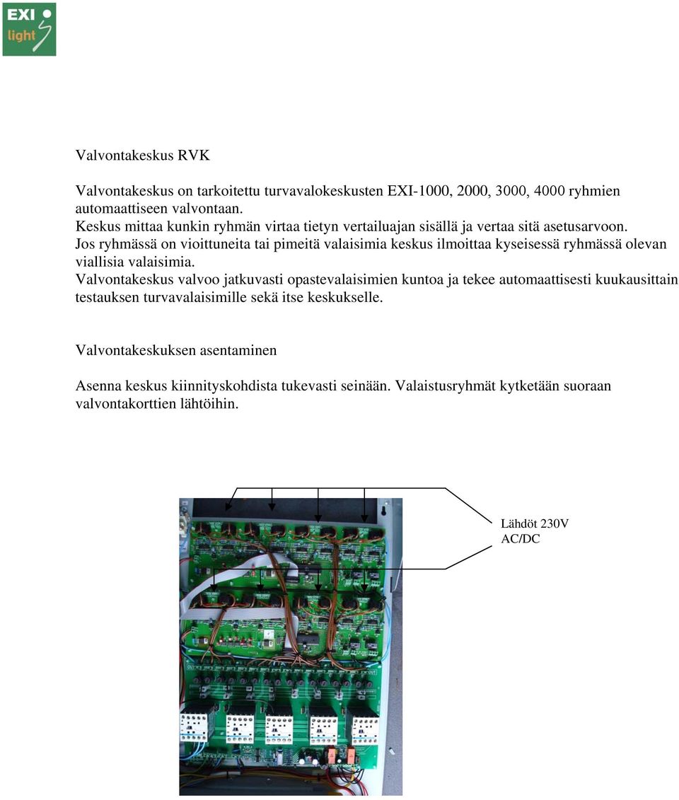 Jos ryhmässä on vioittuneita tai pimeitä valaisimia keskus ilmoittaa kyseisessä ryhmässä olevan viallisia valaisimia.