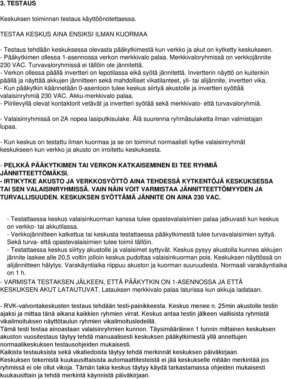 - Verkon ollessa päällä invertteri on lepotilassa eikä syötä jännitettä.