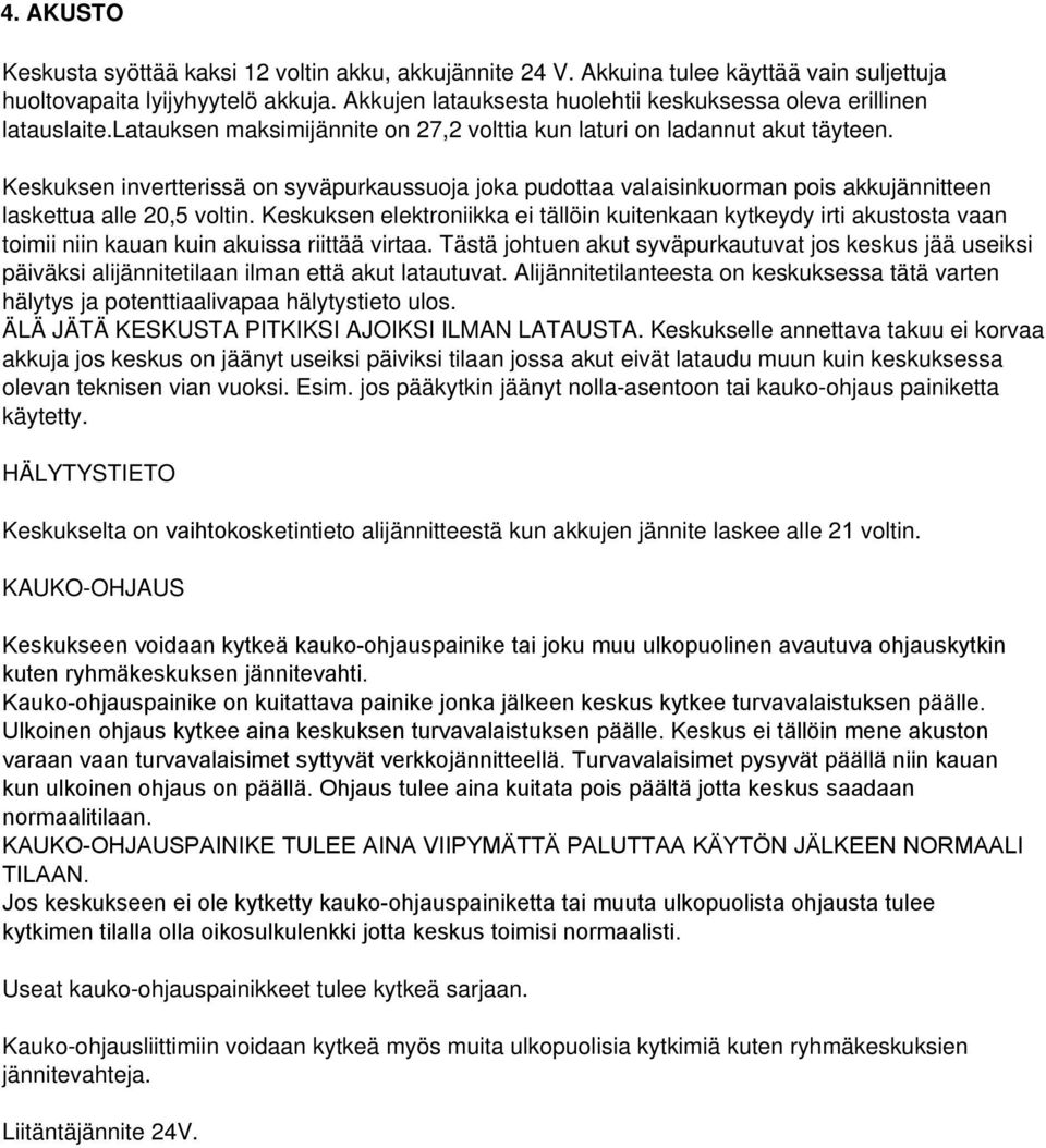 Keskuksen invertterissä on syväpurkaussuoja joka pudottaa valaisinkuorman pois akkujännitteen laskettua alle 20,5 voltin.