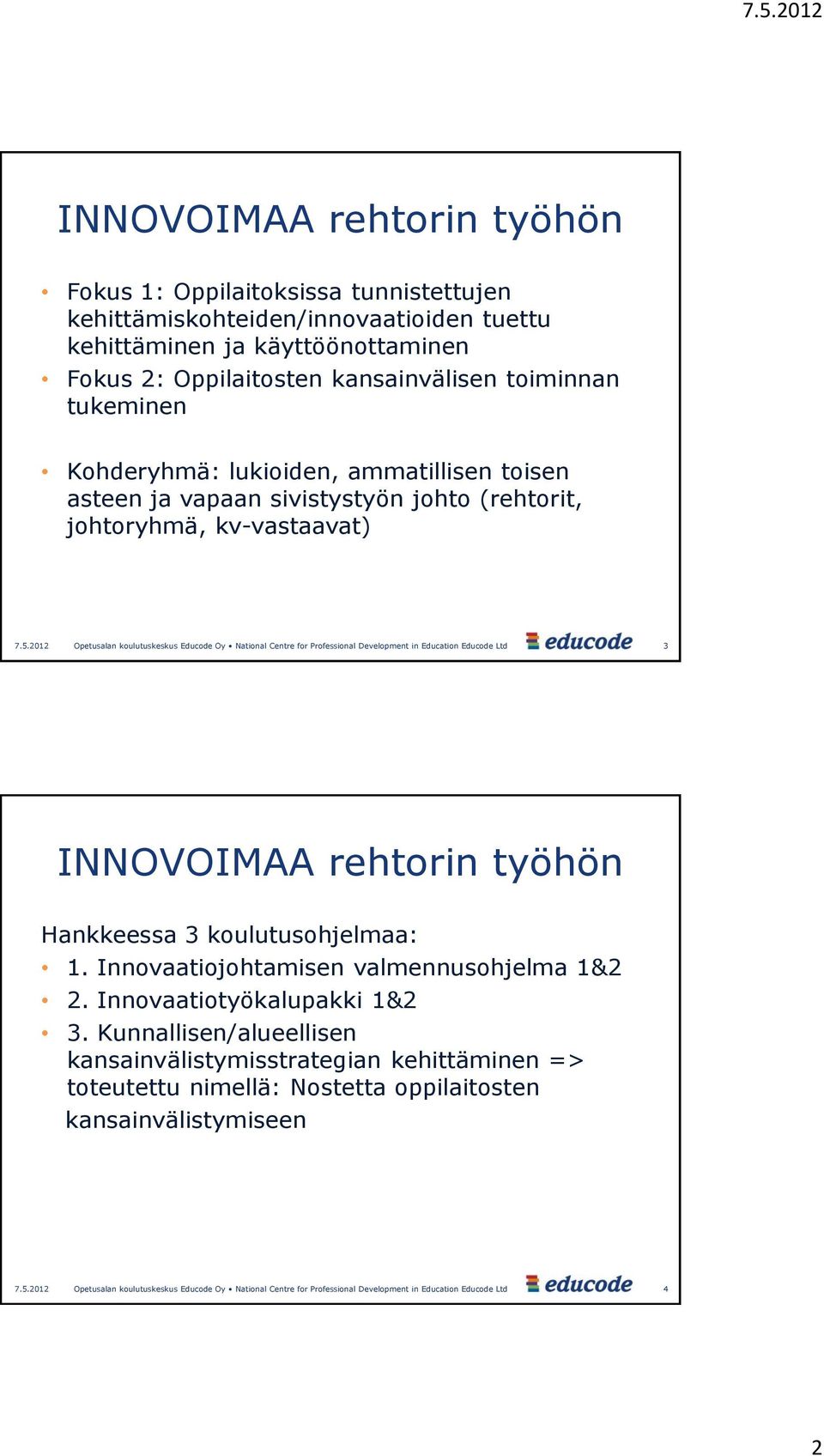 2012 Opetusalan koulutuskeskus Educode Oy National Centre for Professional Development in Education Educode Ltd 3 Hankkeessa 3 koulutusohjelmaa: 1. Innovaatiojohtamisen valmennusohjelma 1&2 2.