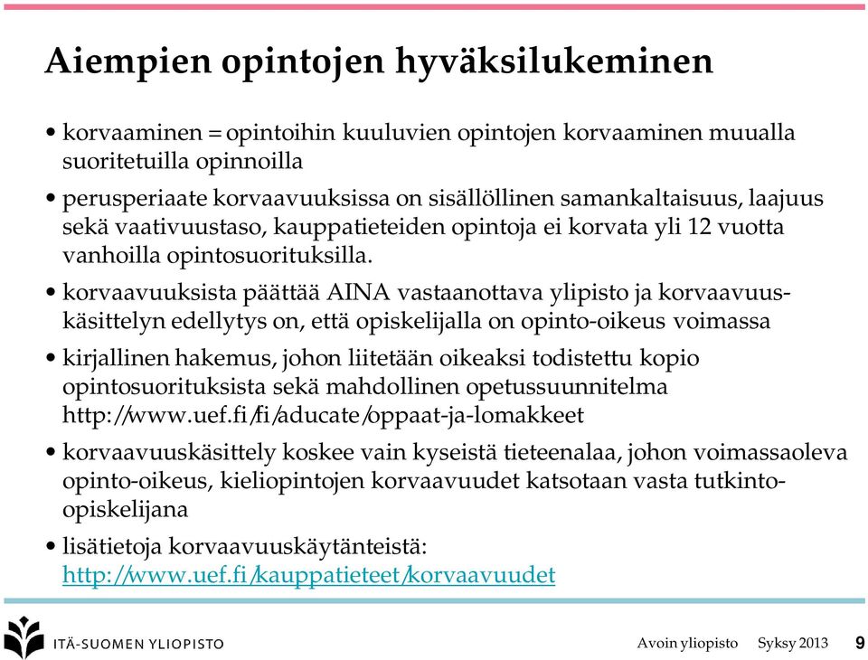 korvaavuuksista päättää AINA vastaanottava ylipisto ja korvaavuuskäsittelyn edellytys on, että opiskelijalla on opinto-oikeus voimassa kirjallinen hakemus, johon liitetään oikeaksi todistettu kopio