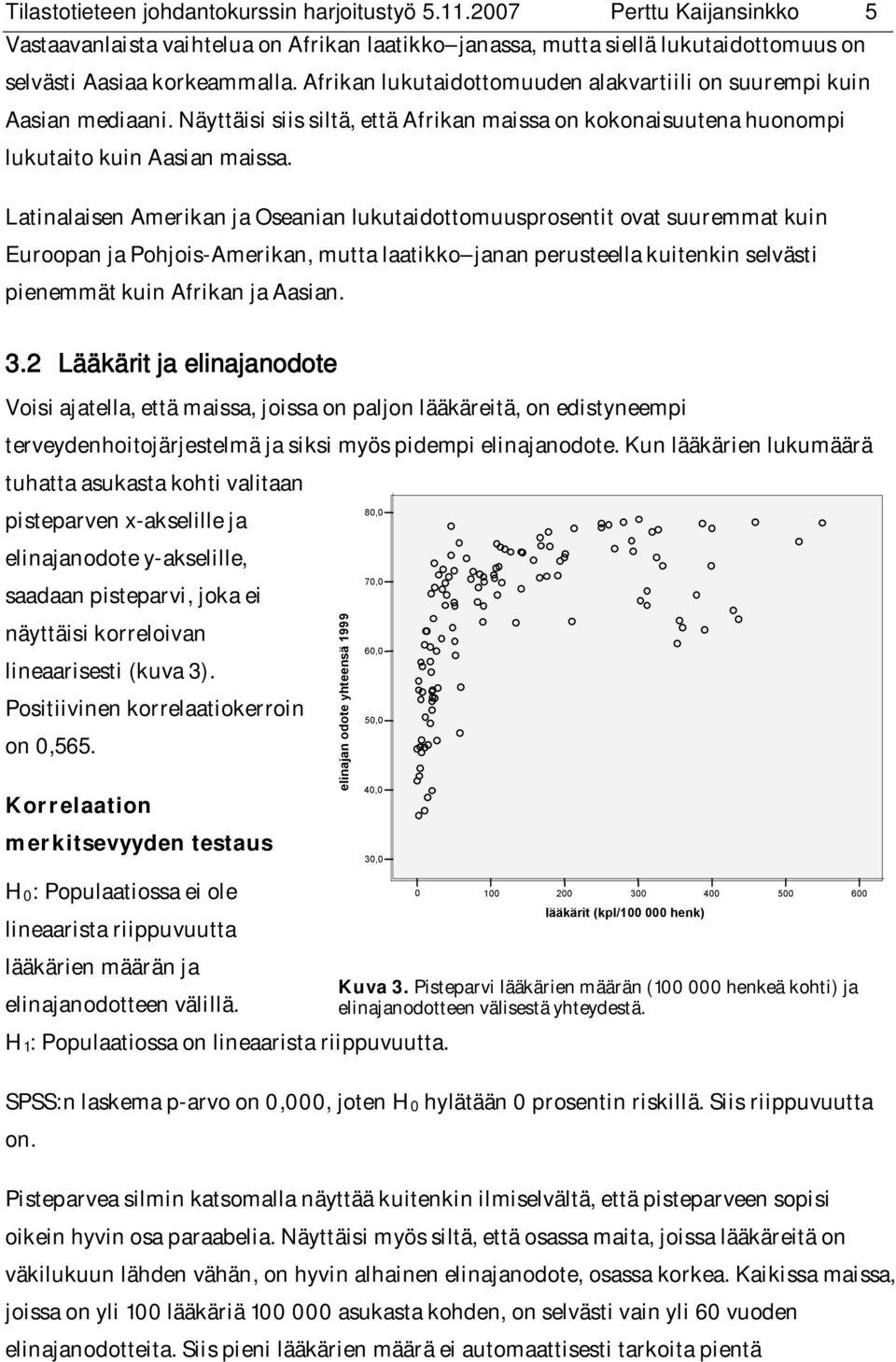 Latinalaisen Amerikan ja Oseanian lukutaidottomuusprosentit ovat suuremmat kuin Euroopan ja Pohjois-Amerikan, mutta laatikko janan perusteella kuitenkin selvästi pienemmät kuin Afrikan ja Aasian. 3.