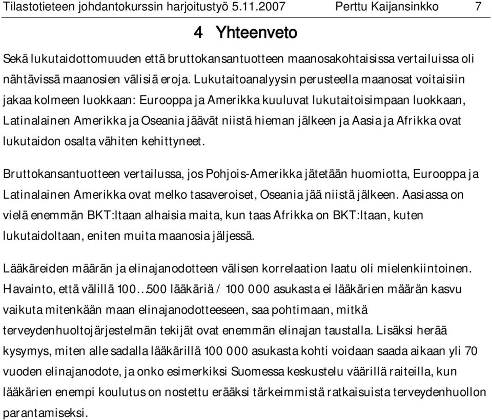 Lukutaitoanalyysin perusteella maanosat voitaisiin jakaa kolmeen luokkaan: Eurooppa ja Amerikka kuuluvat lukutaitoisimpaan luokkaan, Latinalainen Amerikka ja Oseania jäävät niistä hieman jälkeen ja