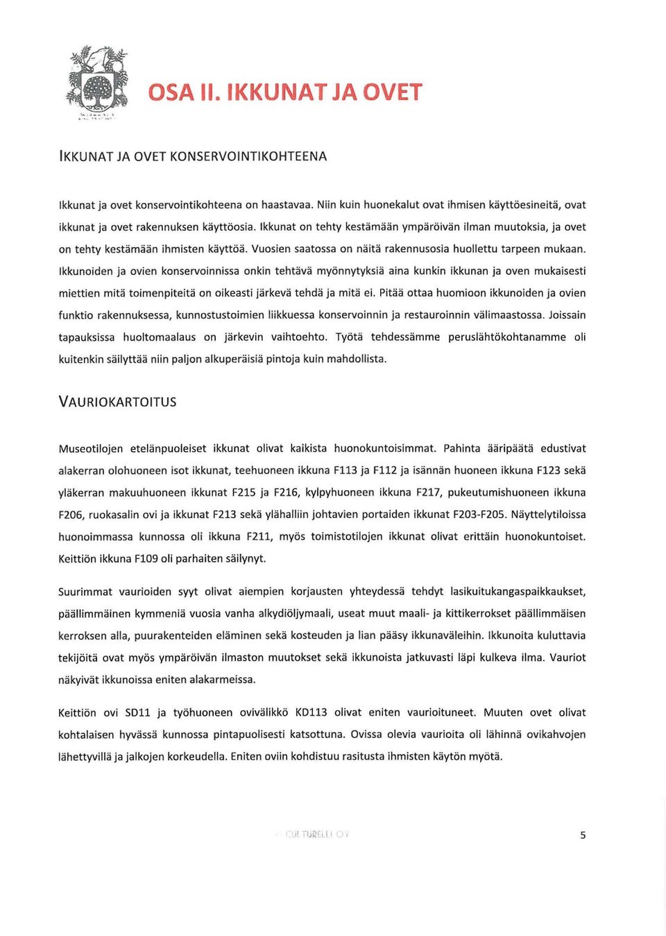 Vuosien saatossa on näitä rakennusosia huollettu tarpeen mukaan.
