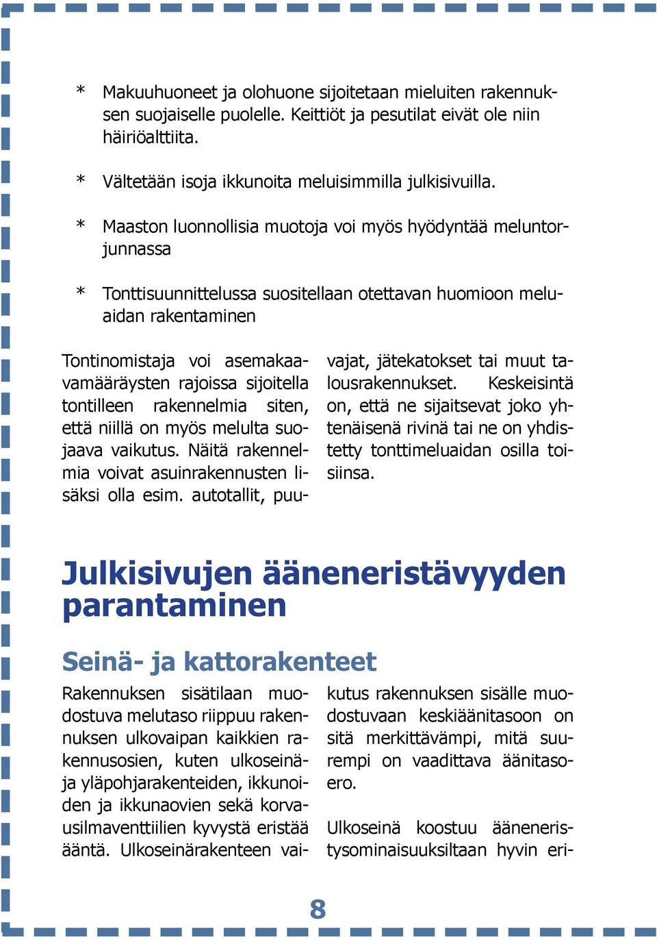 sijoitella tontilleen rakennelmia siten, että niillä on myös melulta suojaava vaikutus. Näitä rakennelmia voivat asuinrakennusten lisäksi olla esim.
