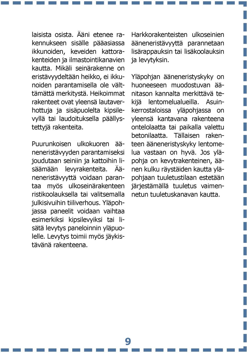 Heikoimmat rakenteet ovat yleensä lautaverhottuja ja sisäpuolelta kipsilevyllä tai laudoituksella päällystettyjä rakenteita.
