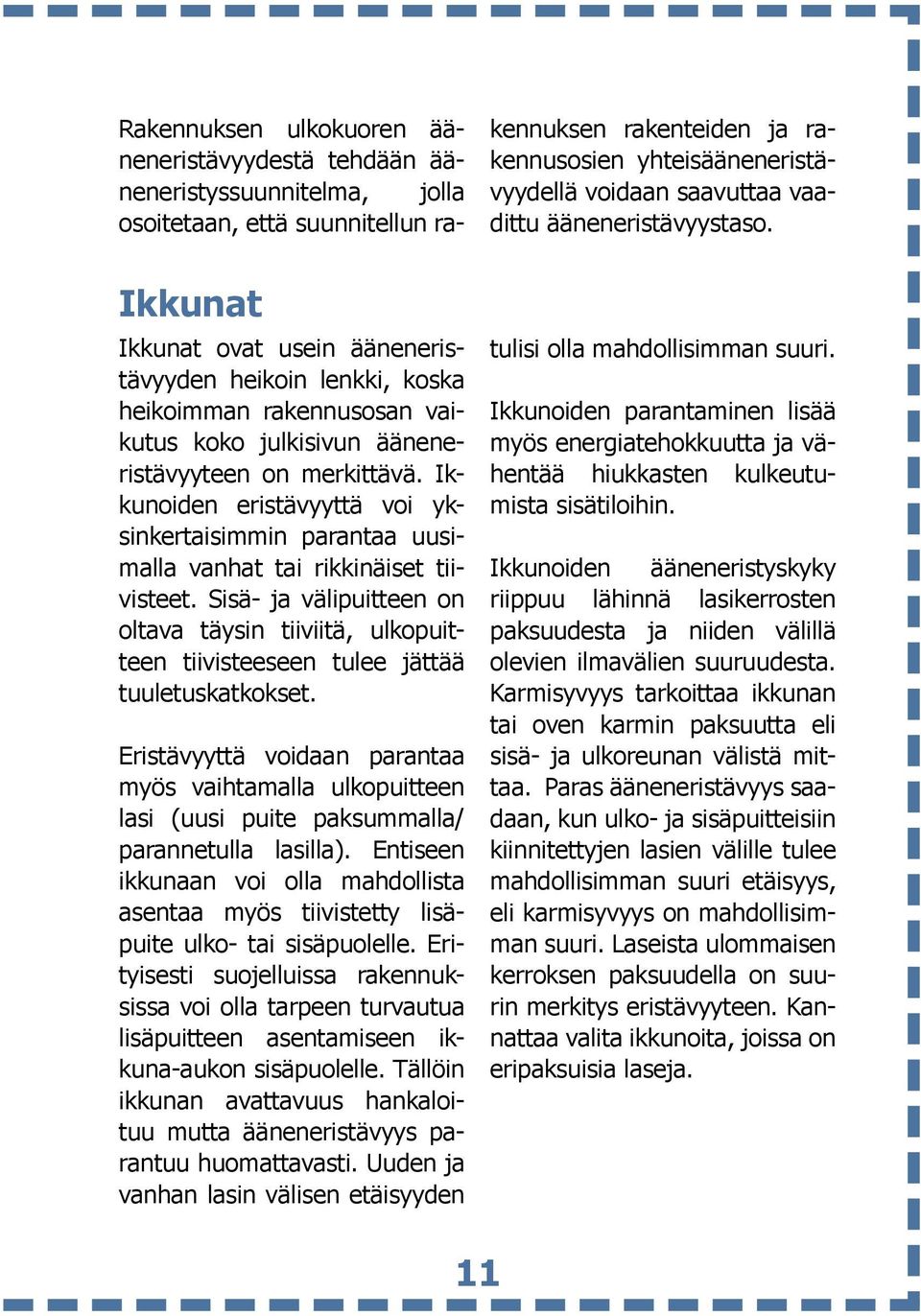 Ikkunoiden eristävyyttä voi yksinkertaisimmin parantaa uusimalla vanhat tai rikkinäiset tiivisteet.