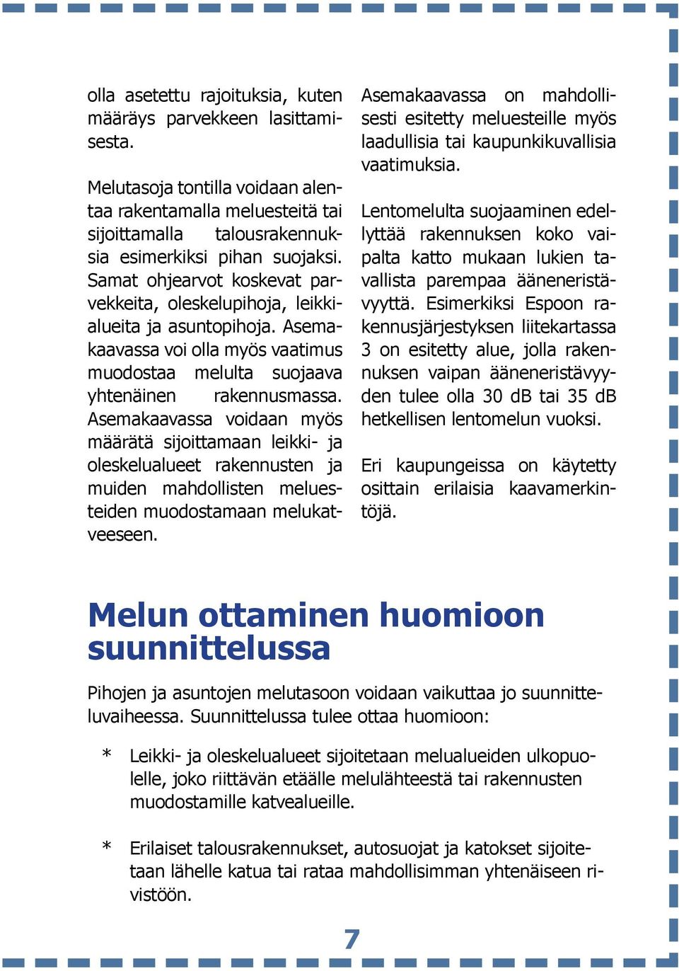 Asemakaavassa voidaan myös määrätä sijoittamaan leikki- ja oleskelualueet rakennusten ja muiden mahdollisten meluesteiden muodostamaan melukatveeseen.