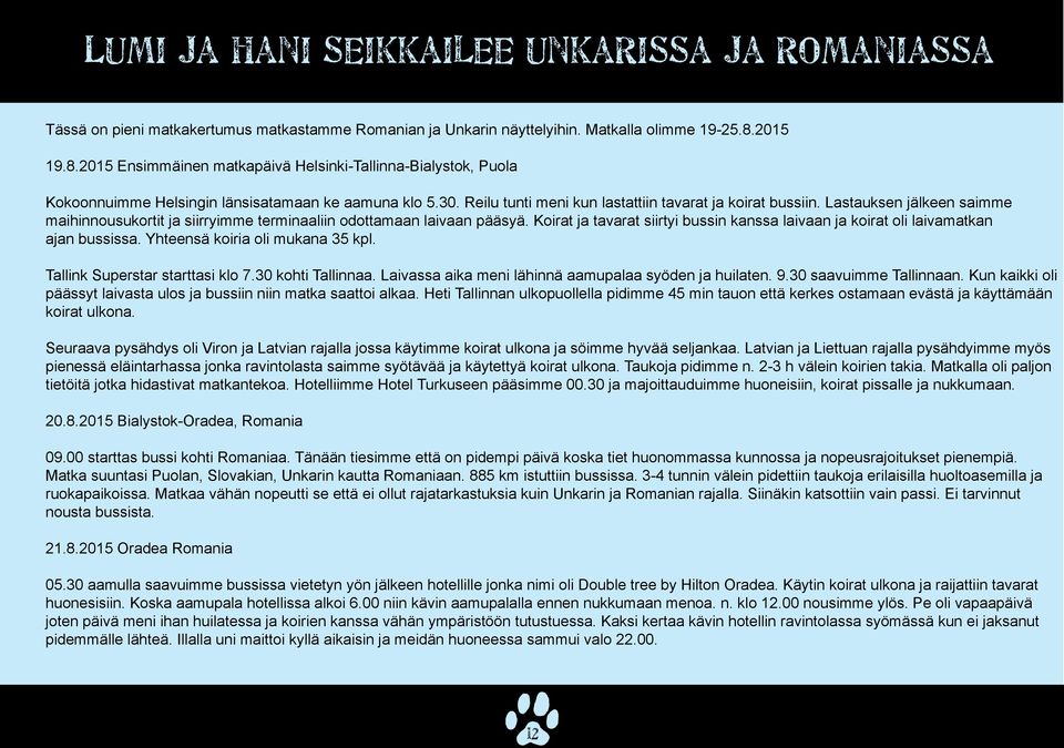 Lastauksen jälkeen saimme maihinnousukortit ja siirryimme terminaaliin odottamaan laivaan pääsyä. Koirat ja tavarat siirtyi bussin kanssa laivaan ja koirat oli laivamatkan ajan bussissa.
