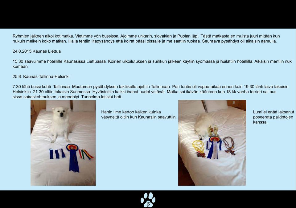 Koirien ulkoilutuksen ja suihkun jälkeen käytiin syömässä ja huilattiin hotellilla. Aikaisin mentiin nuk kumaan. 25.8. Kaunas-Tallinna-Helsinki 7.30 lähti bussi kohti Tallinnaa.