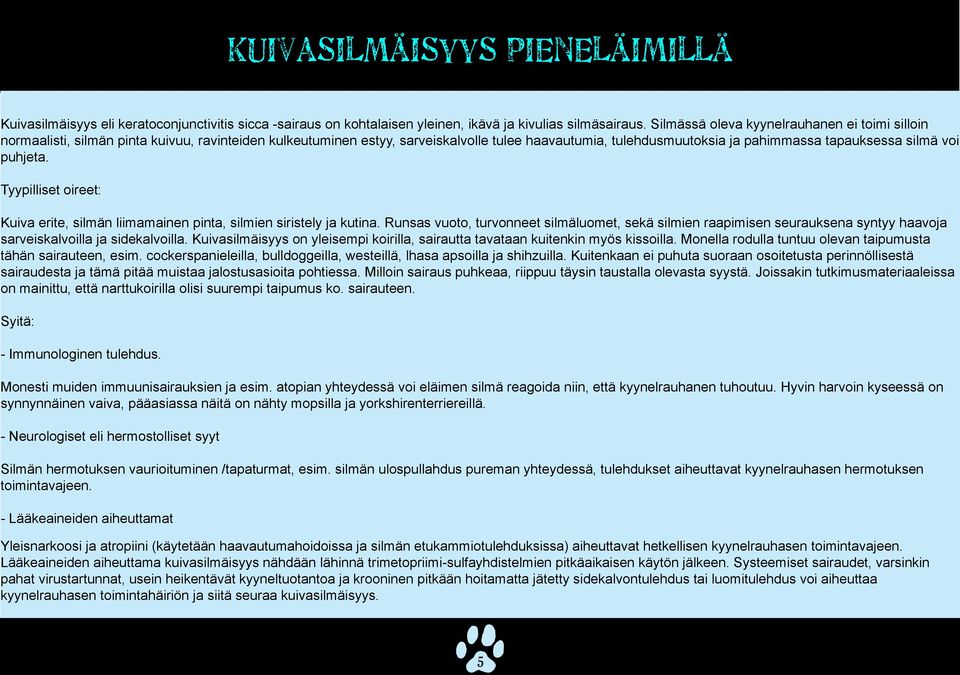 voi puhjeta. Tyypilliset oireet: Kuiva erite, silmän liimamainen pinta, silmien siristely ja kutina.