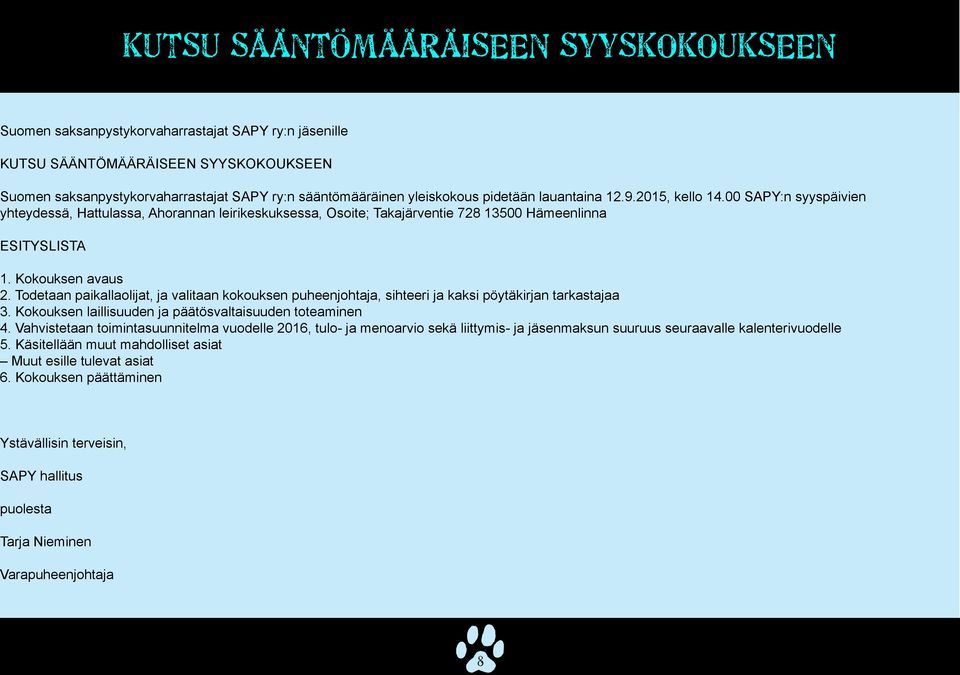 Kokouksen avaus 2. Todetaan paikallaolijat, ja valitaan kokouksen puheenjohtaja, sihteeri ja kaksi pöytäkirjan tarkastajaa 3. Kokouksen laillisuuden ja päätösvaltaisuuden toteaminen 4.