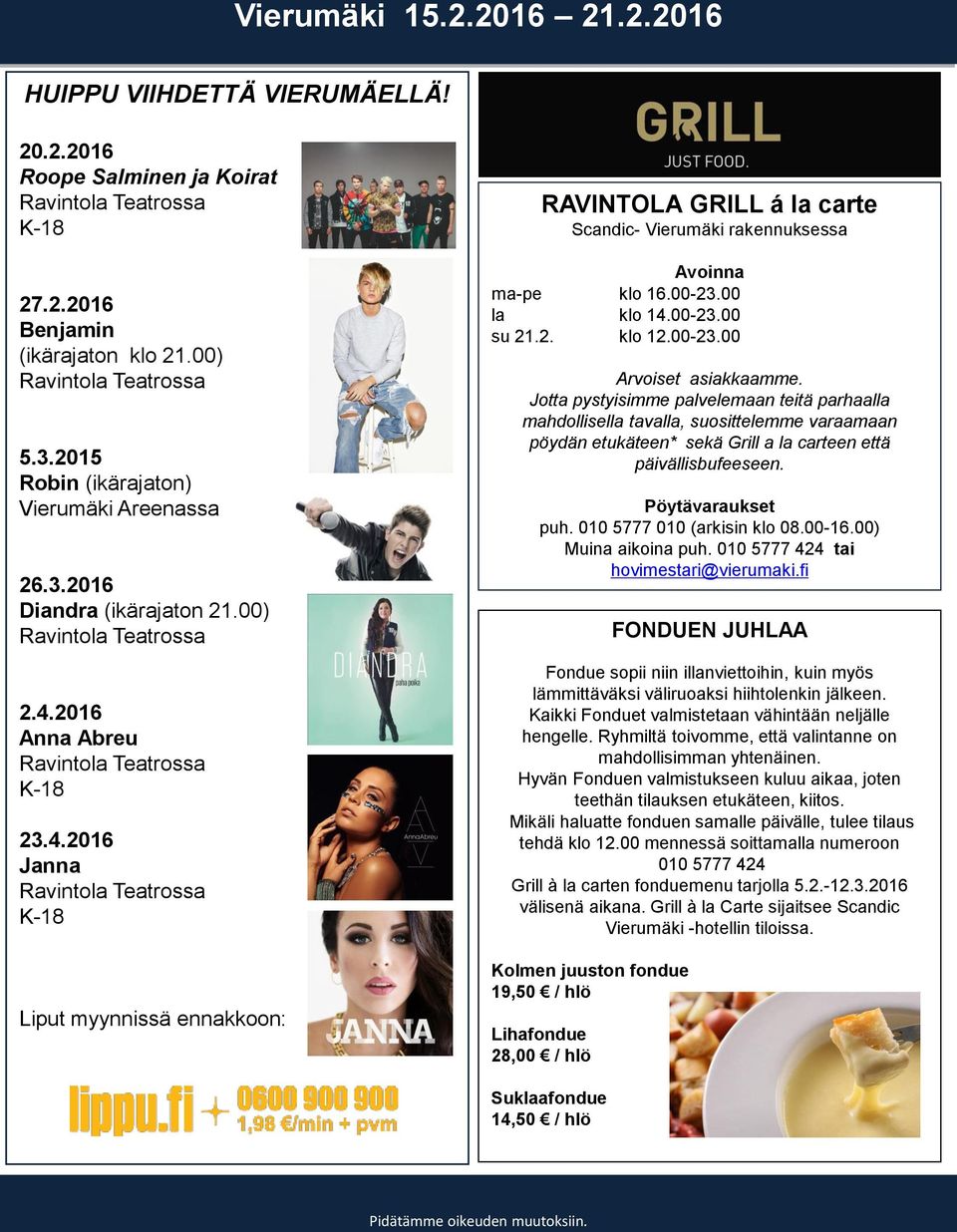 2016 Anna Abreu Ravintola Teatrossa K-18 23.4.2016 Janna Ravintola Teatrossa K-18 Liput myynnissä ennakkoon: RAVINTOLA GRILL á la carte Scandic- Vierumäki rakennuksessa Avoinna ma-pe klo 16.00-23.