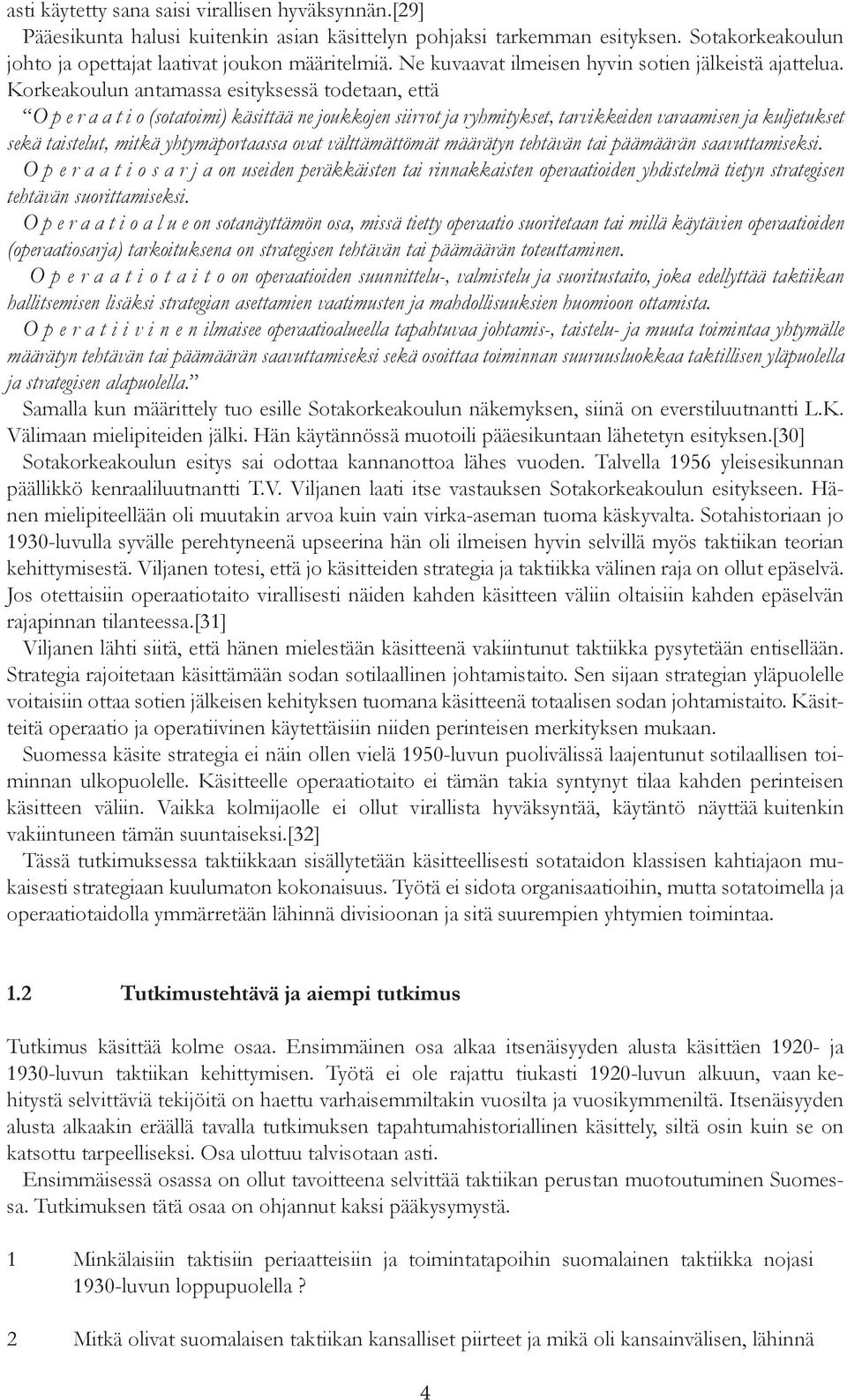 Korkeakoulun antamassa esityksessä todetaan, että O p e r a a t i o (sotatoimi) käsittää ne joukkojen siirrot ja ryhmitykset, tarvikkeiden varaamisen ja kuljetukset sekä taistelut, mitkä