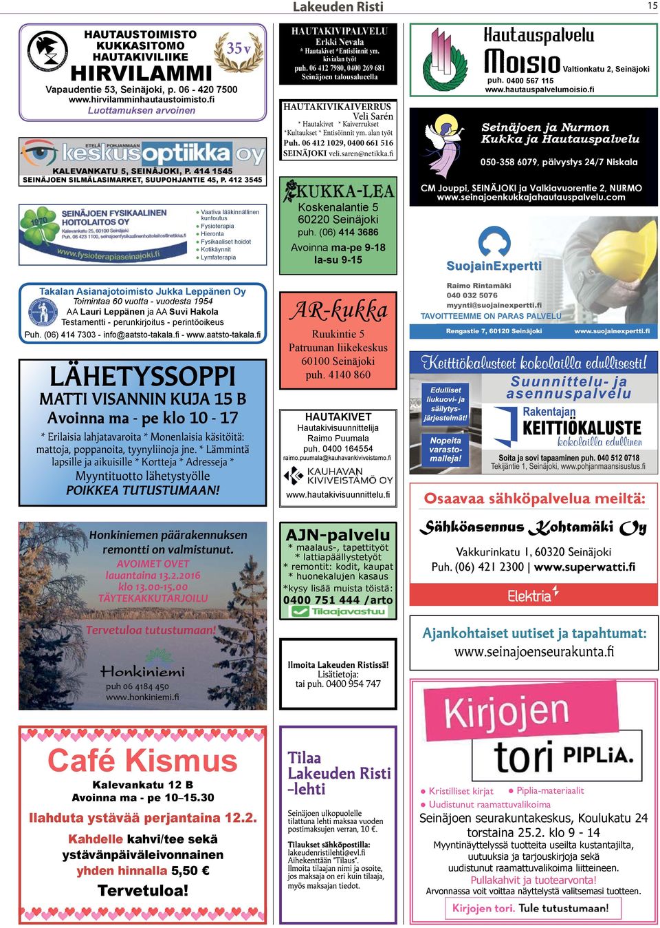 06 412 1029, 0400 661 516 SEINÄJOKI veli.saren@netikka.fi KALEVANKATU 5, SEINÄJOKI, P. 414 1545 SEINÄJOEN SILMÄLASIMARKET, SUUPOHJANTIE 45, P.