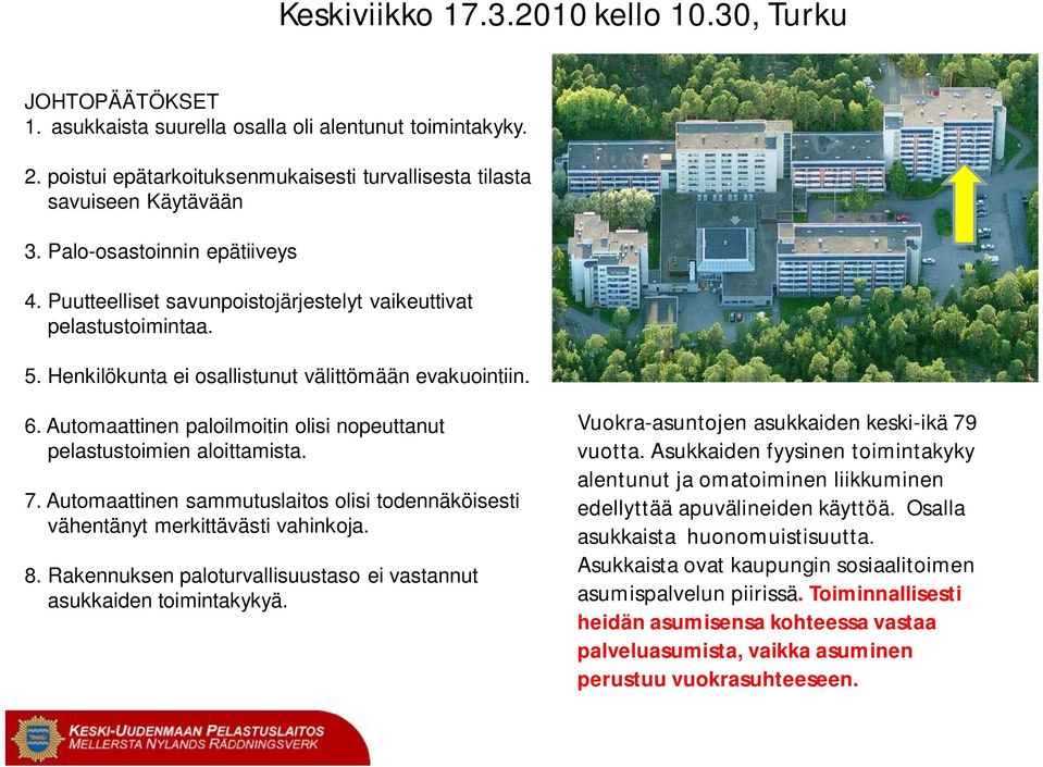 Automaattinen paloilmoitin olisi nopeuttanut pelastustoimien aloittamista. 7. Automaattinen sammutuslaitos olisi todennäköisesti vähentänyt merkittävästi vahinkoja. 8.