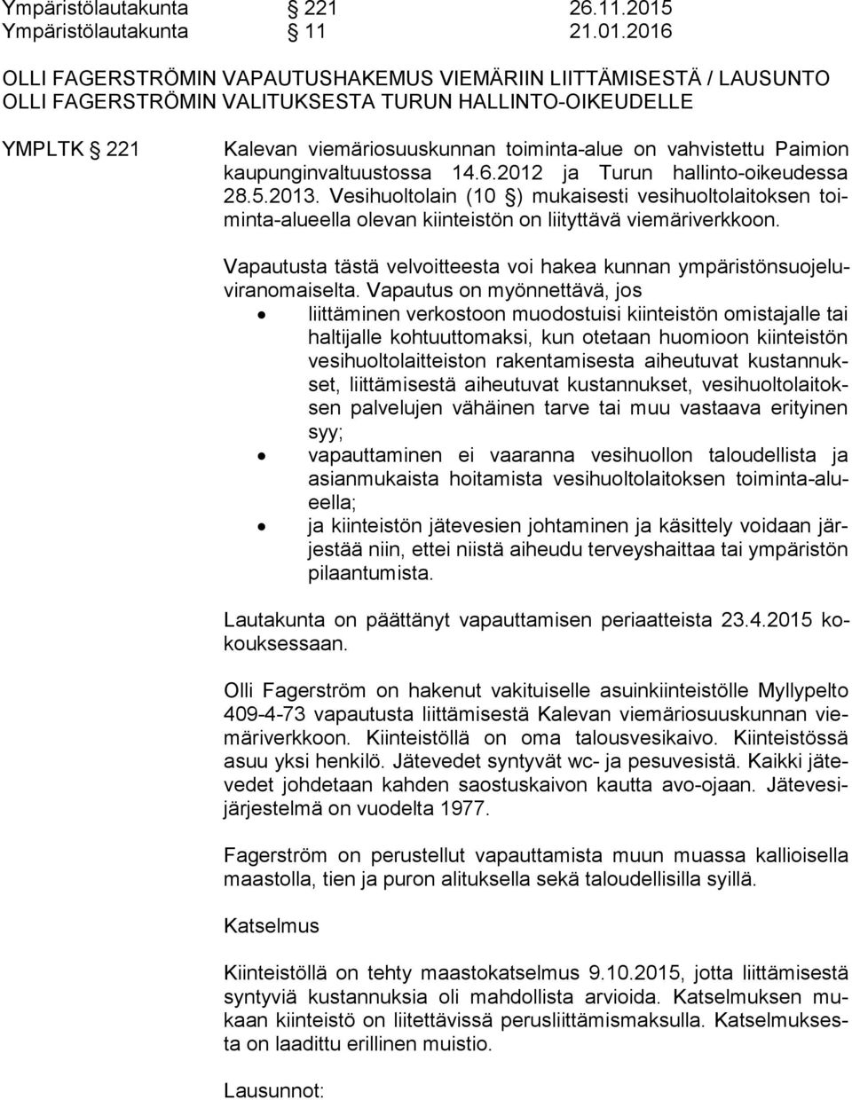 2016 OLLI FAGERSTRÖMIN VAPAUTUSHAKEMUS VIEMÄRIIN LIITTÄMISESTÄ / LAUSUNTO OLLI FAGERSTRÖMIN VALITUKSESTA TURUN HALLINTO-OIKEUDELLE YMPLTK 221 Kalevan viemäriosuuskunnan toiminta-alue on vahvistettu