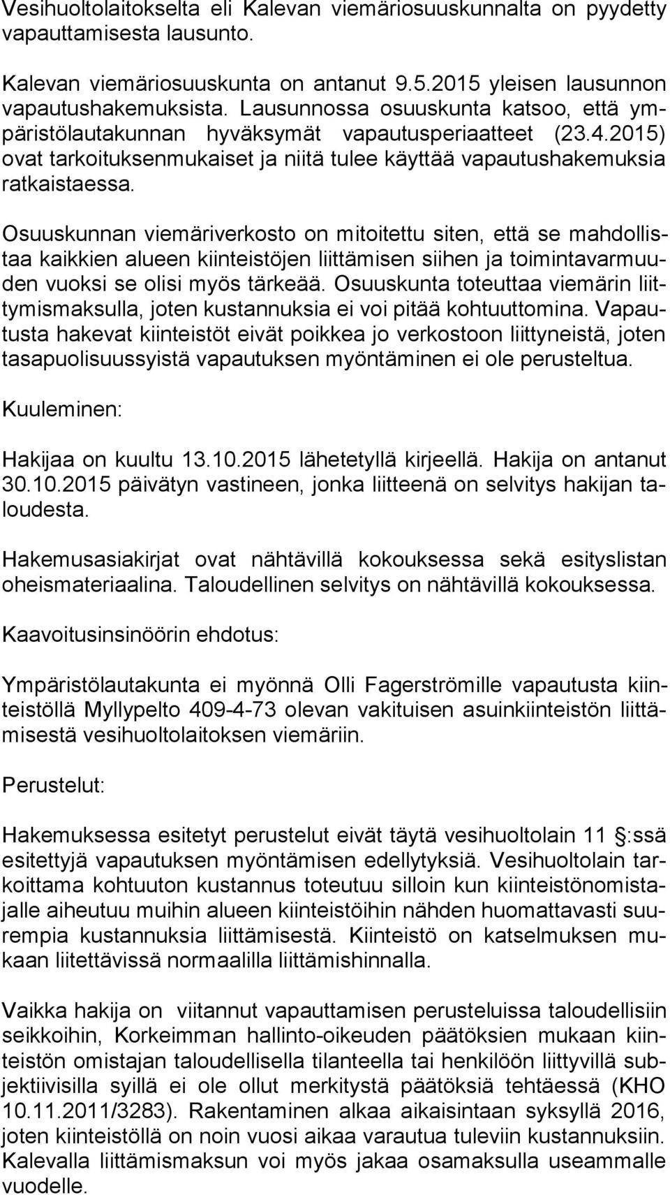 Osuuskunnan viemäriverkosto on mitoitettu siten, että se mah dol listaa kaikkien alueen kiinteistöjen liittämisen siihen ja toi min ta var muuden vuoksi se olisi myös tärkeää.