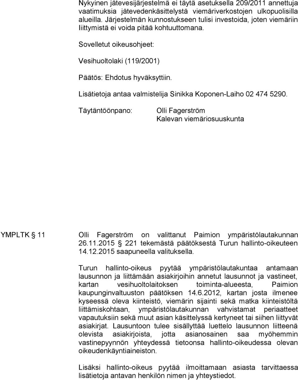 Lisätietoja antaa valmistelija Sinikka Ko po nen-lai ho 02 474 5290. Täytäntöönpano: Olli Fagerström Kalevan viemäriosuuskunta YMPLTK 11 Olli Fagerström on valittanut Paimion ympäristölautakunnan 26.