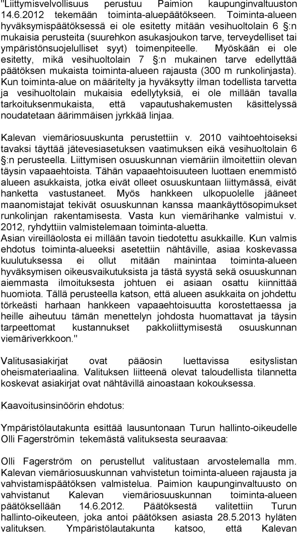 Myöskään ei ole esitetty, mikä vesihuoltolain 7 :n mukainen tarve edellyttää päätöksen mukaista toiminta-alueen rajausta (300 m runkolinjasta).