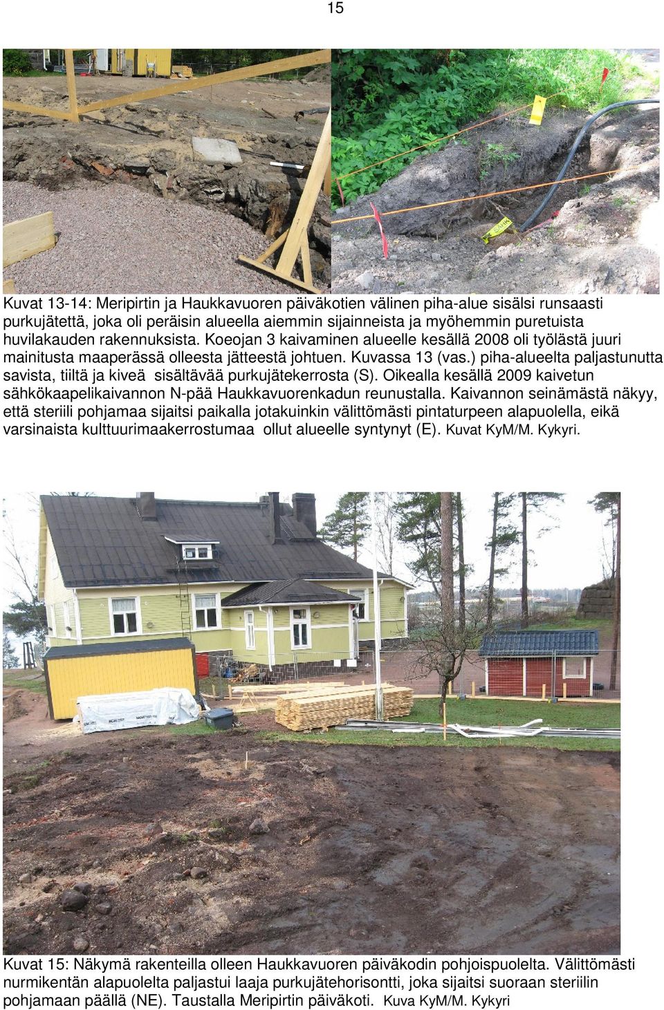 ) piha-alueelta paljastunutta savista, tiiltä ja kiveä sisältävää purkujätekerrosta (S). Oikealla kesällä 2009 kaivetun sähkökaapelikaivannon N-pää Haukkavuorenkadun reunustalla.