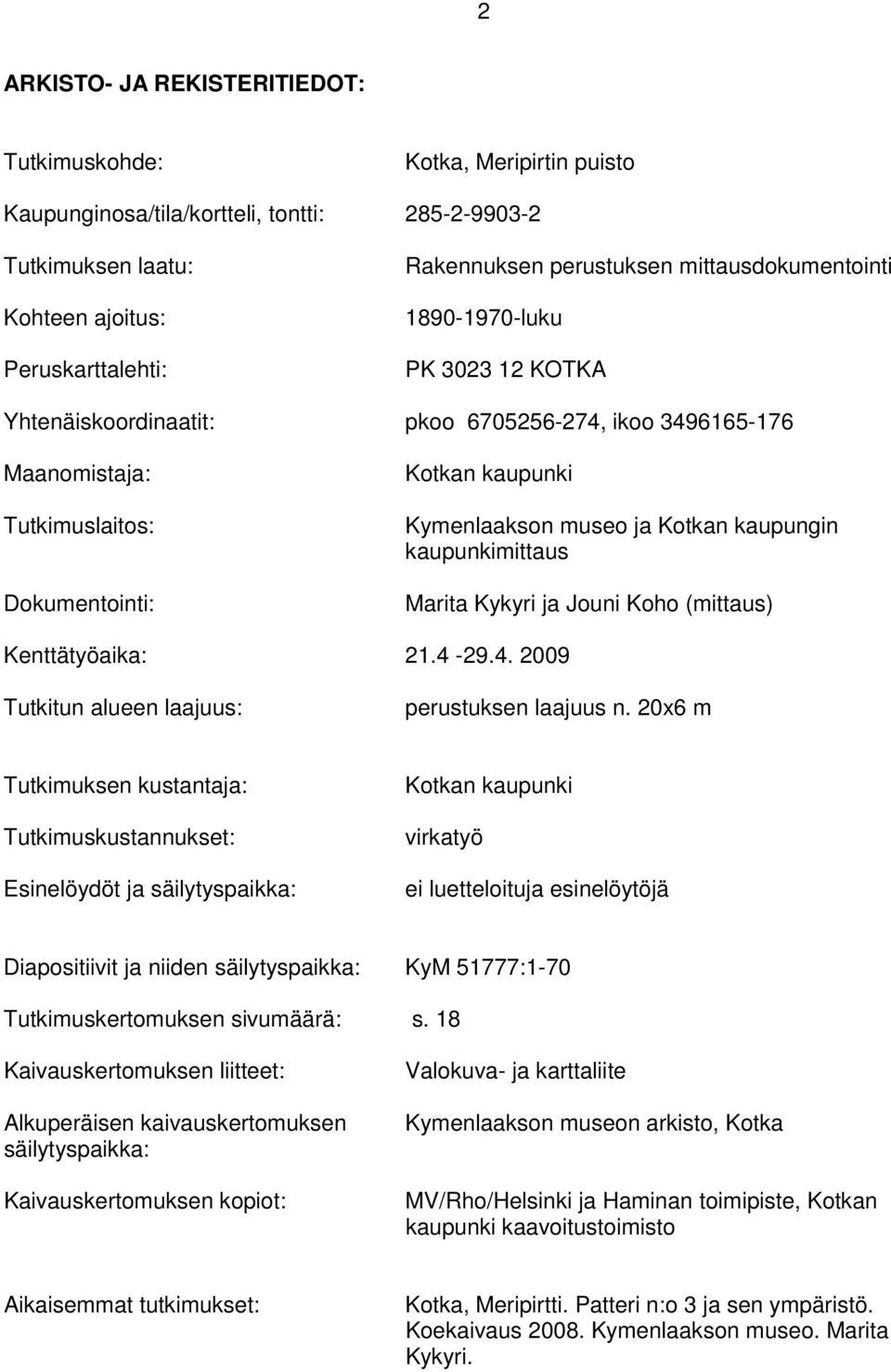 kaupungin kaupunkimittaus Marita Kykyri ja Jouni Koho (mittaus) Kenttätyöaika: 21.4-29.4. 2009 Tutkitun alueen laajuus: perustuksen laajuus n.