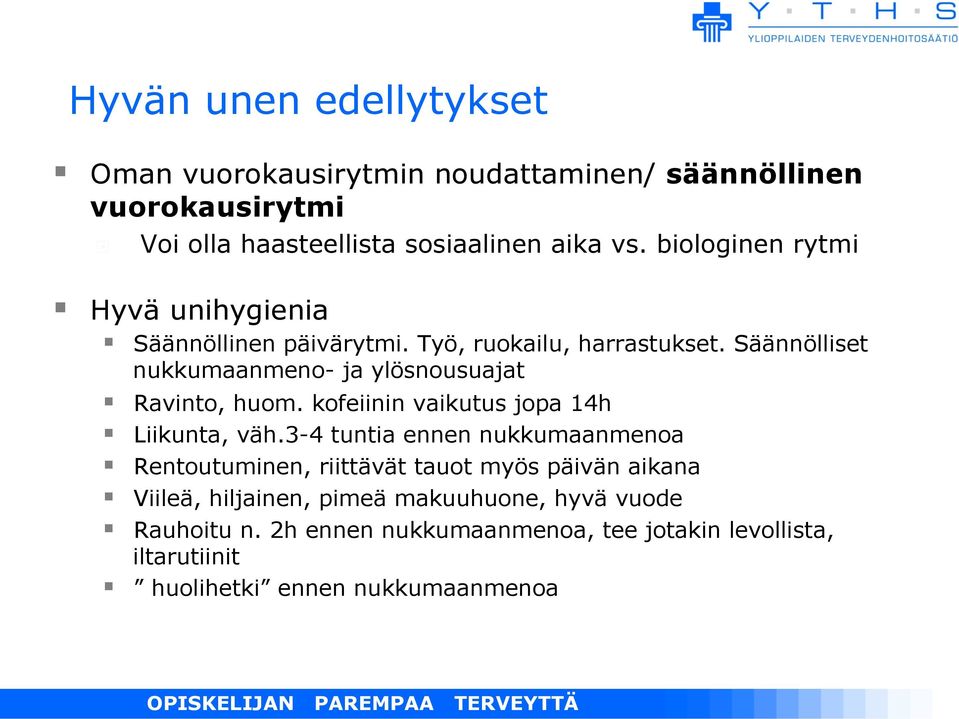 Säännölliset nukkumaanmeno- ja ylösnousuajat Ravinto, huom. kofeiinin vaikutus jopa 14h Liikunta, väh.