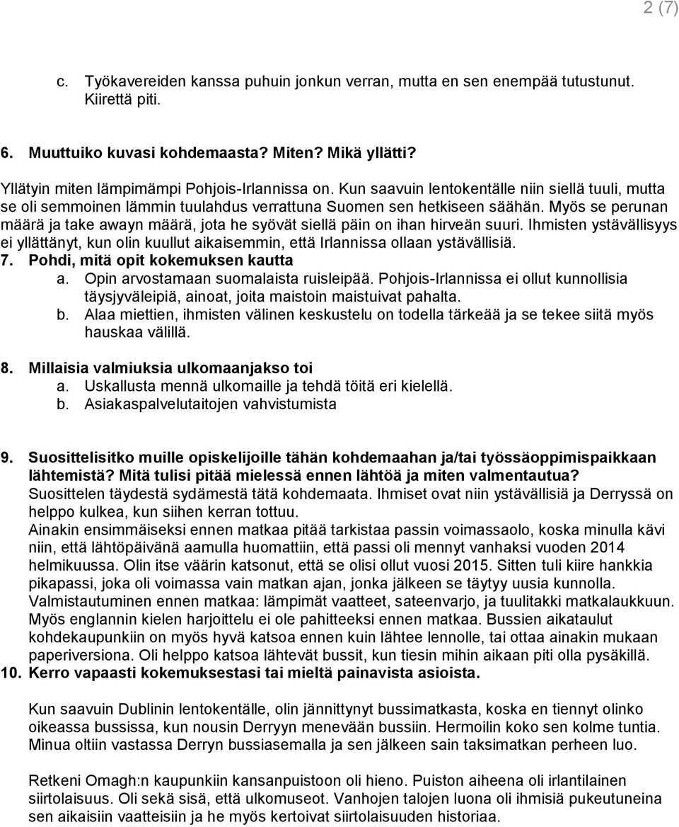 Myös se perunan määrä ja take awayn määrä, jota he syövät siellä päin on ihan hirveän suuri. Ihmisten ystävällisyys ei yllättänyt, kun olin kuullut aikaisemmin, että Irlannissa ollaan ystävällisiä. 7.