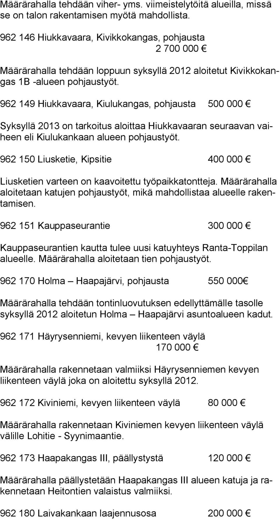 962 149 Hiukkavaara, Kiulukangas, pohjausta 500 000 Syksyllä 2013 on tarkoitus aloittaa Hiukkavaaran seuraavan vaiheen eli Kiulukankaan alueen pohjaustyöt.
