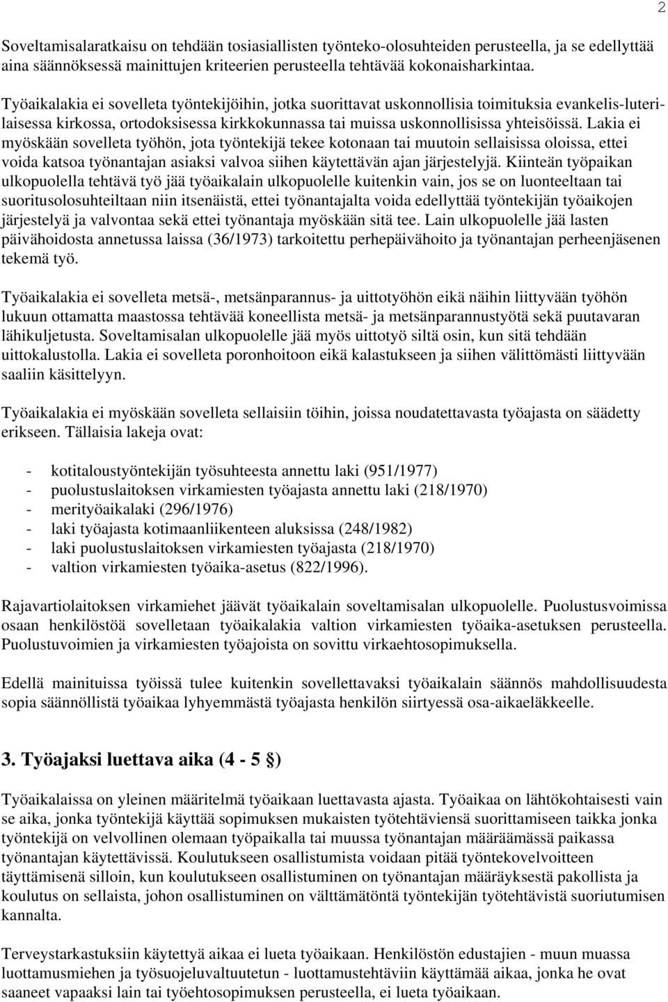 Lakia ei myöskään sovelleta työhön, jota työntekijä tekee kotonaan tai muutoin sellaisissa oloissa, ettei voida katsoa työnantajan asiaksi valvoa siihen käytettävän ajan järjestelyjä.