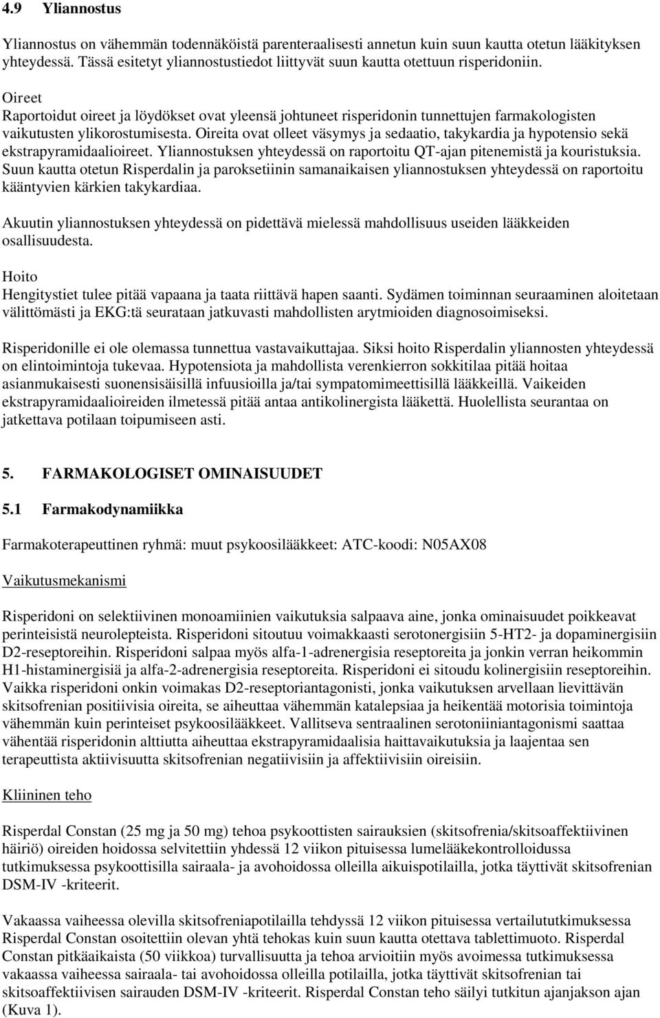 Oireet Raportoidut oireet ja löydökset ovat yleensä johtuneet risperidonin tunnettujen farmakologisten vaikutusten ylikorostumisesta.