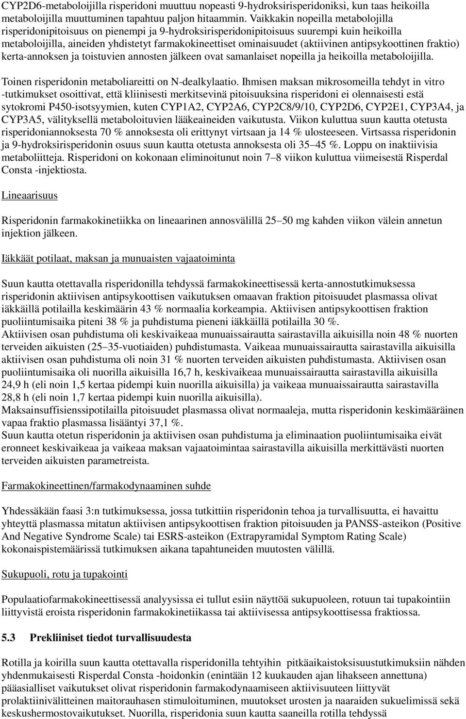 (aktiivinen antipsykoottinen fraktio) kerta-annoksen ja toistuvien annosten jälkeen ovat samanlaiset nopeilla ja heikoilla metaboloijilla. Toinen risperidonin metaboliareitti on N-dealkylaatio.
