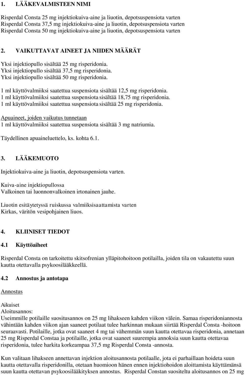 Yksi injektiopullo sisältää 50 mg risperidonia. 1 ml käyttövalmiiksi saatettua suspensiota sisältää 12,5 mg risperidonia. 1 ml käyttövalmiiksi saatettua suspensiota sisältää 18,75 mg risperidonia.