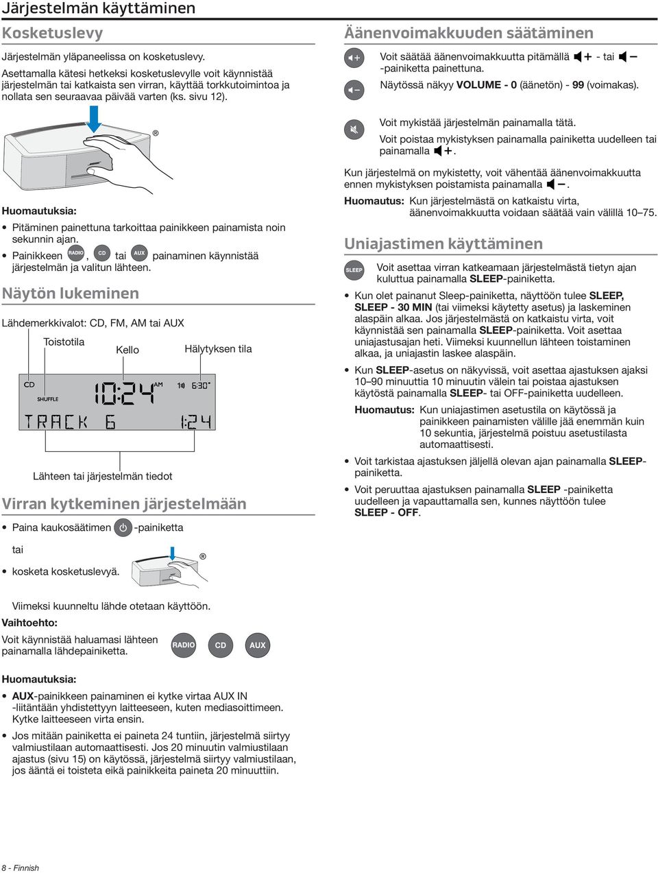Äänenvoimakkuuden säätäminen Voit säätää äänenvoimakkuutta pitämällä - tai -painiketta painettuna. Näytössä näkyy VOLUME - 0 (äänetön) - 99 (voimakas). Voit mykistää järjestelmän painamalla tätä.