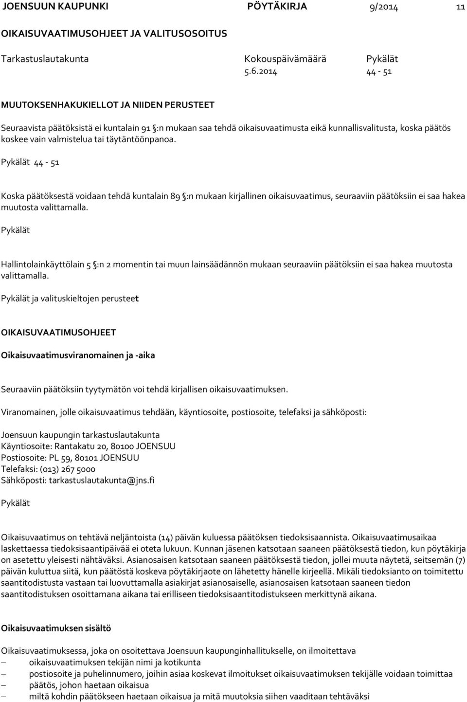 täytäntöönpanoa. 44-51 Koska päätöksestä voidaan tehdä kuntalain 89 :n mukaan kirjallinen oikaisuvaatimus, seuraaviin päätöksiin ei saa hakea muutosta valittamalla.