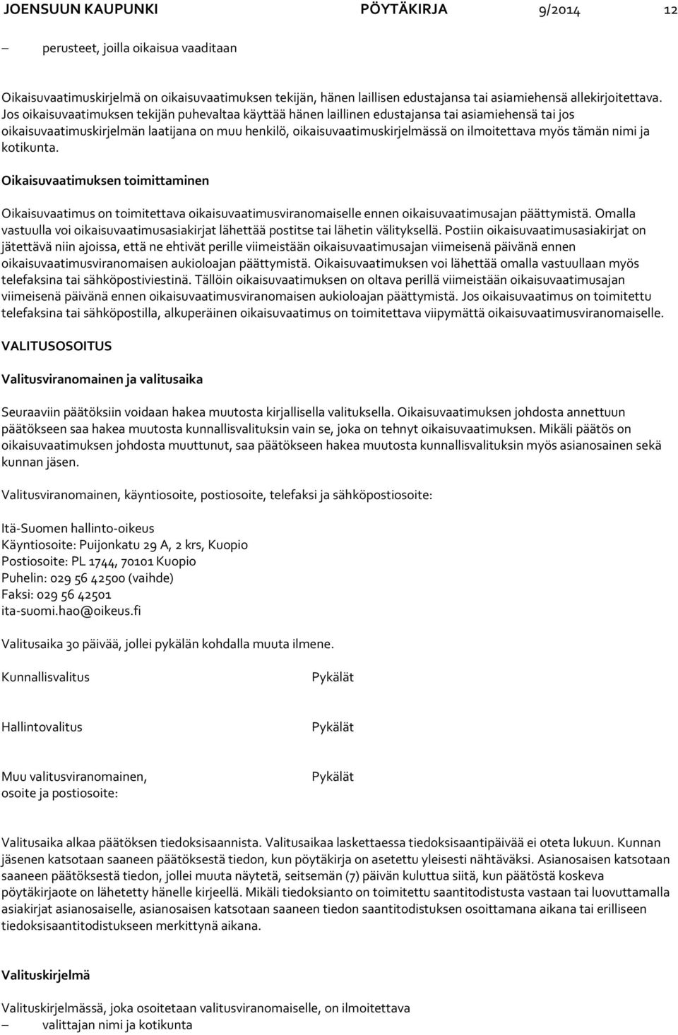 myös tämän nimi ja kotikunta. Oikaisuvaatimuksen toimittaminen Oikaisuvaatimus on toimitettava oikaisuvaatimusviranomaiselle ennen oikaisuvaatimusajan päättymistä.