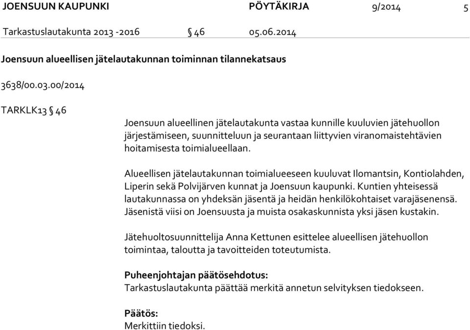 Alueellisen jätelautakunnan toimialueeseen kuuluvat Ilomantsin, Kontiolahden, Liperin sekä Polvijärven kunnat ja Joensuun kaupunki.