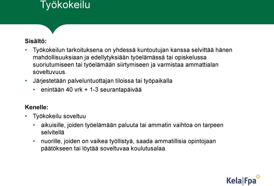 Järjestetään palveluntuottajan tiloissa tai työpaikalla enintään 40 vrk + 1-3 seurantapäivää Kenelle: Työkokeilu soveltuu aikuisille,