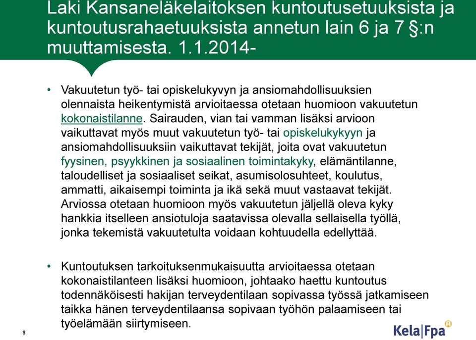 Sairauden, vian tai vamman lisäksi arvioon vaikuttavat myös muut vakuutetun työ- tai opiskelukykyyn ja ansiomahdollisuuksiin vaikuttavat tekijät, joita ovat vakuutetun fyysinen, psyykkinen ja