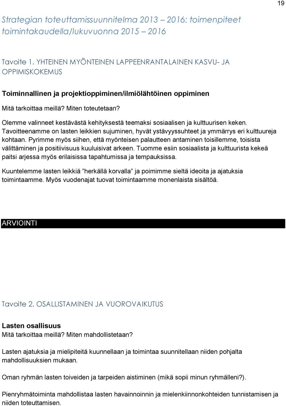 Olemme valinneet kestävästä kehityksestä teemaksi sosiaalisen ja kulttuurisen keken. Tavoitteenamme on lasten leikkien sujuminen, hyvät ystävyyssuhteet ja ymmärrys eri kulttuureja kohtaan.