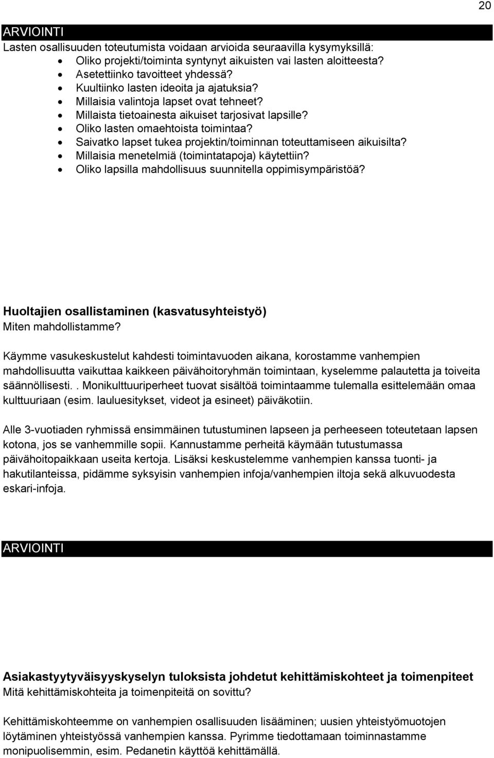 Saivatko lapset tukea projektin/toiminnan toteuttamiseen aikuisilta? Millaisia menetelmiä (toimintatapoja) käytettiin? Oliko lapsilla mahdollisuus suunnitella oppimisympäristöä?