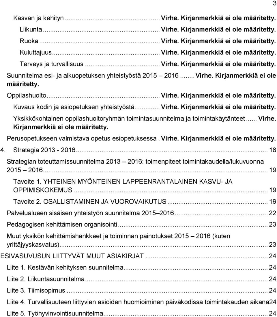 .. Virhe. Kirjanmerkkiä ei ole määritetty. Yksikkökohtainen oppilashuoltoryhmän toimintasuunnitelma ja toimintakäytänteet... Virhe. Kirjanmerkkiä ei ole määritetty. Perusopetukseen valmistava opetus esiopetuksessa.